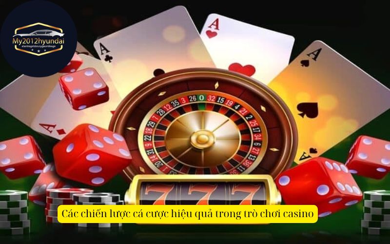 Các chiến lược cá cược hiệu quả trong trò chơi casino