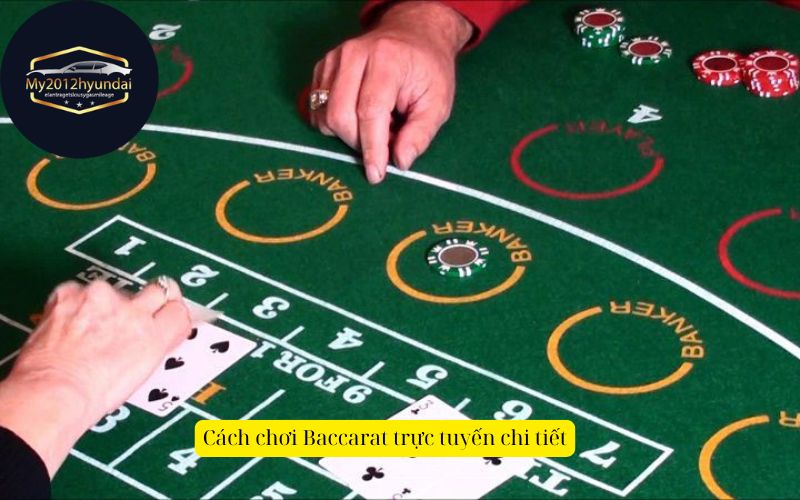 Cách chơi Baccarat trực tuyến chi tiết