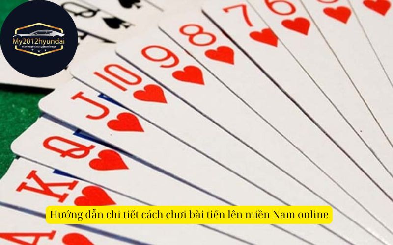 Hướng dẫn chi tiết cách chơi bài tiến lên miền Nam online