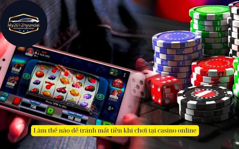 Làm thế nào để tránh mất tiền khi chơi tại casino online