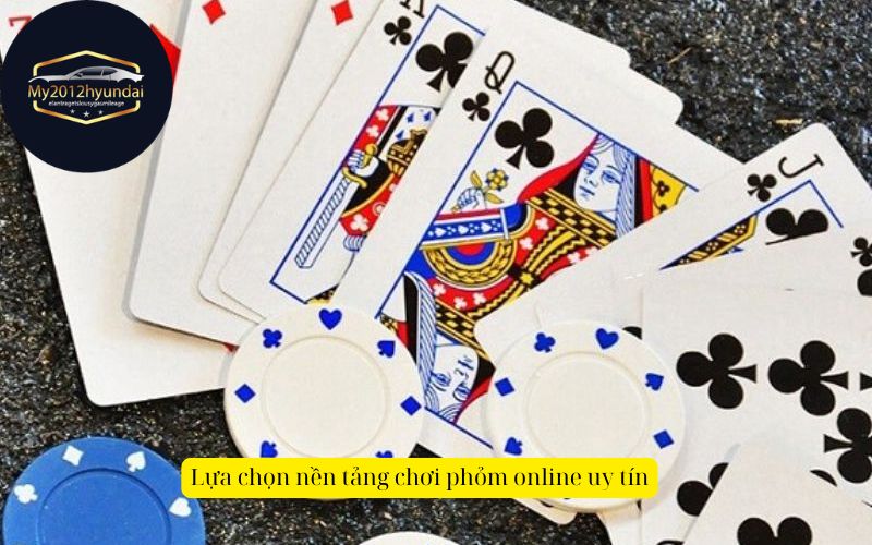 Lựa chọn nền tảng chơi phỏm online uy tín