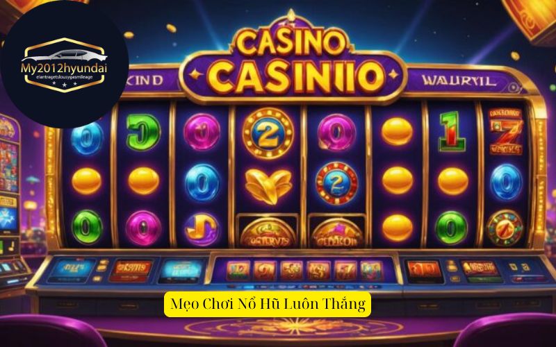 Mẹo Chơi Nổ Hũ Luôn Thắng