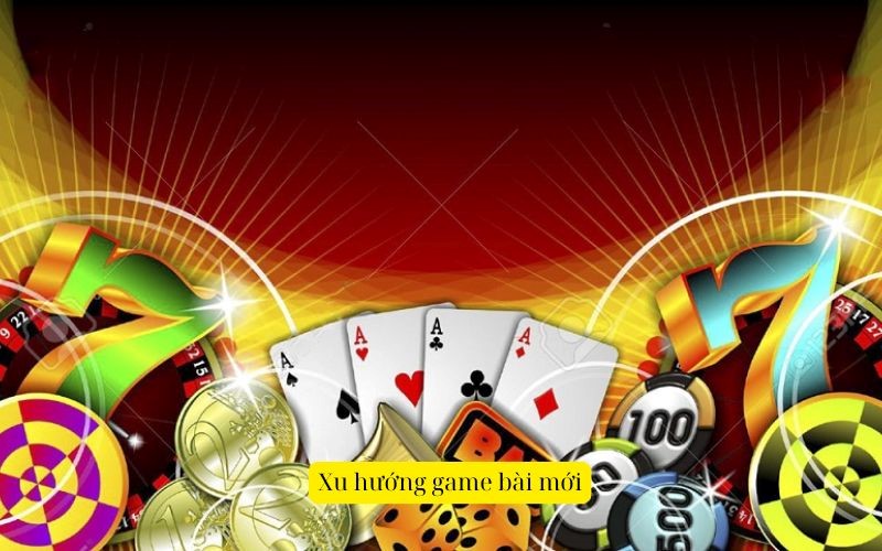 Xu hướng game bài mới