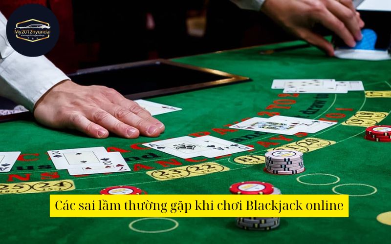 Các sai lầm thường gặp khi chơi Blackjack online