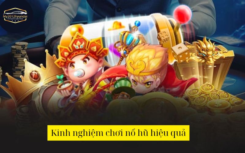 Kinh nghiệm chơi nổ hũ hiệu quả