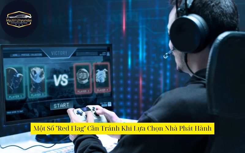 Một Số "Red Flag" Cần Tránh Khi Lựa Chọn Nhà Phát Hành