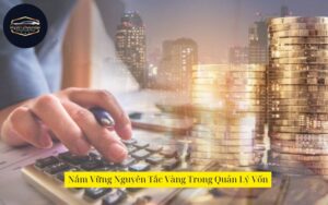 Nắm Vững Nguyên Tắc Vàng Trong Quản Lý Vốn