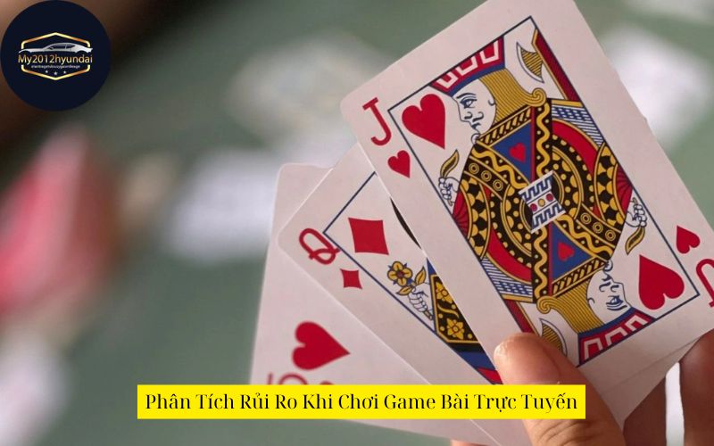 Phân Tích Rủi Ro Khi Chơi Game Bài Trực Tuyến