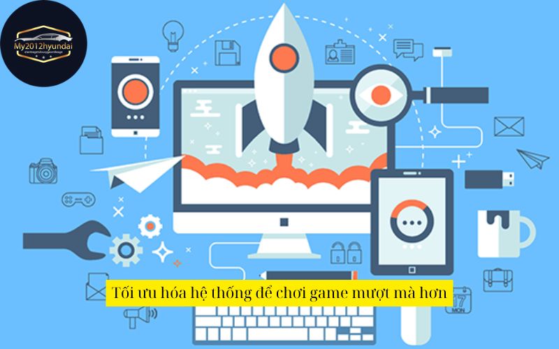 Tối ưu hóa hệ thống để chơi game mượt mà hơn