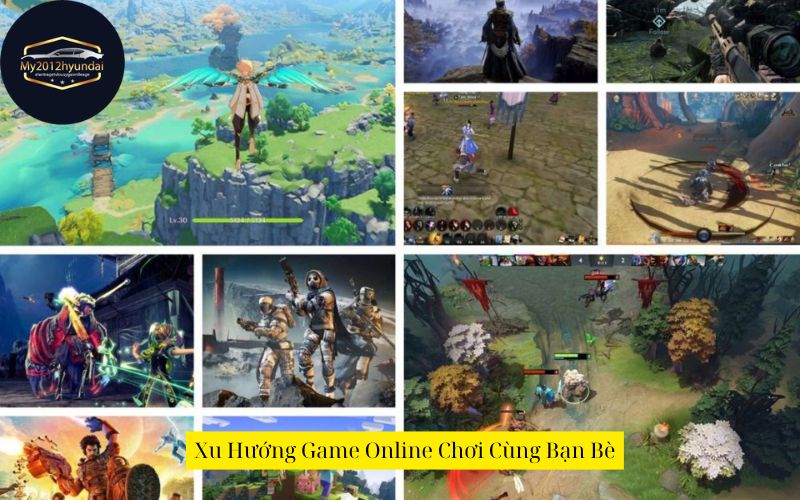 Xu Hướng Game Online Chơi Cùng Bạn Bè