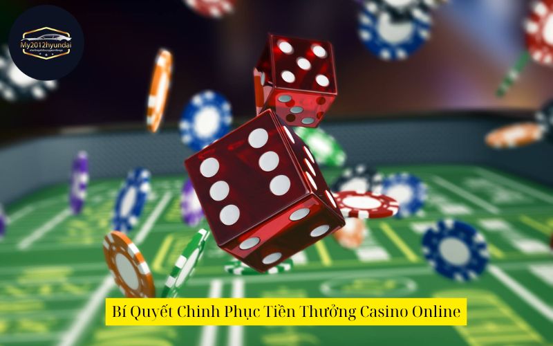 Bí Quyết Chinh Phục Tiền Thưởng Casino Online