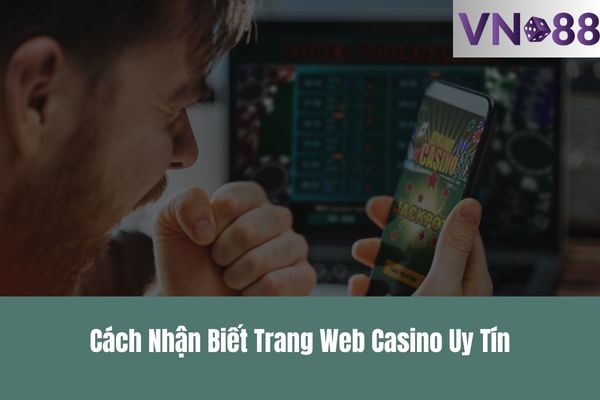 Cách Nhận Biết Trang Web Casino Uy Tín