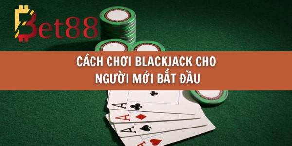 Cách chơi blackjack cho người mới bắt đầu