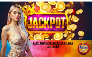 Giới thiệu về Jackpot và nhà cái Luck8