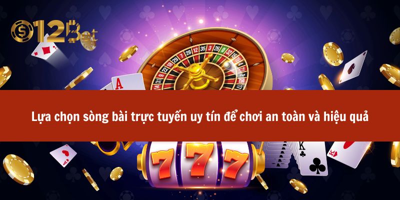 Lựa chọn sòng bài trực tuyến uy tín để chơi an toàn và hiệu quả