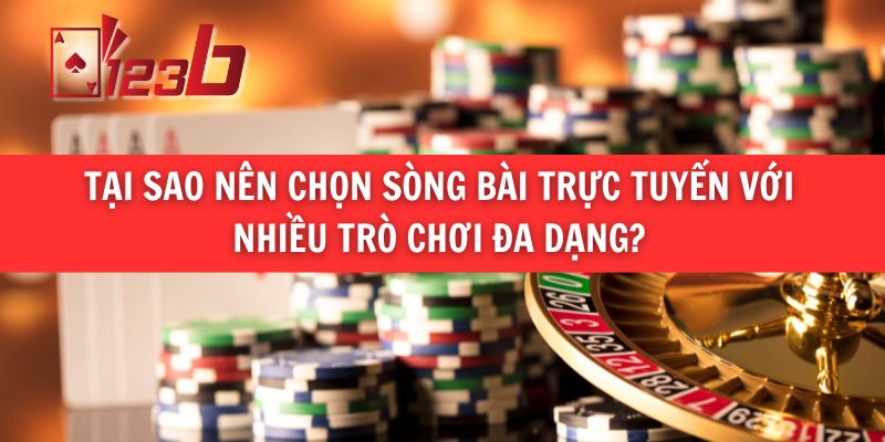 Tại Sao Nên Chọn Sòng Bài Trực Tuyến Với Nhiều Trò Chơi Đa Dạng