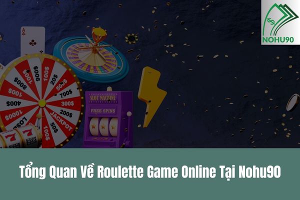 Tổng Quan Về Roulette Game Online Tại Nohu90