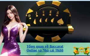 Tổng quan về Baccarat Online và Nhà cái TK88