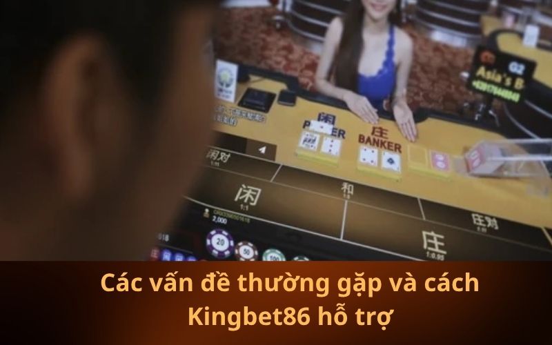 Các vấn đề thường gặp và cách Kingbet86 hỗ trợ