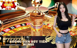 Hướng Dẫn Rút Tiền win55