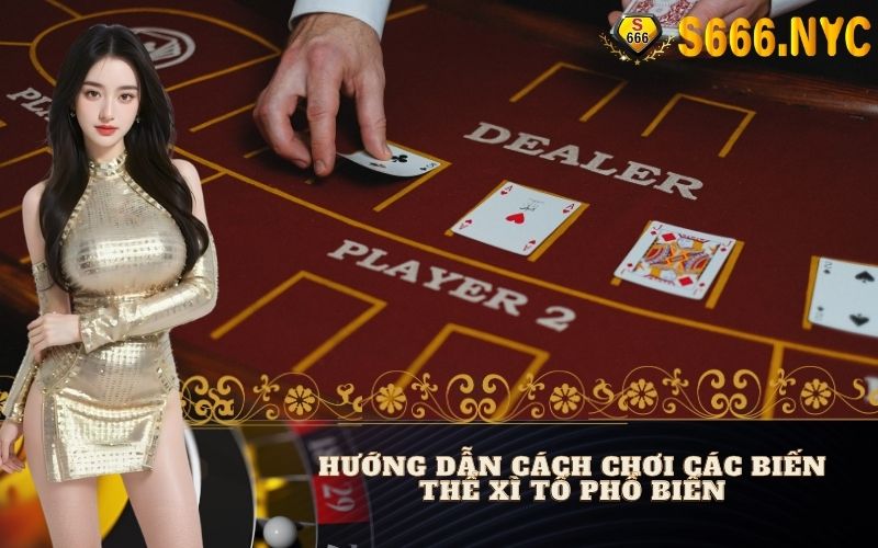 Hướng dẫn cách chơi các biến thể Xì Tố phổ biến