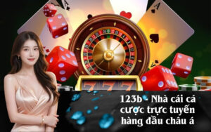 123b - Nhà cái cá cược trực tuyến hàng đầu châu á