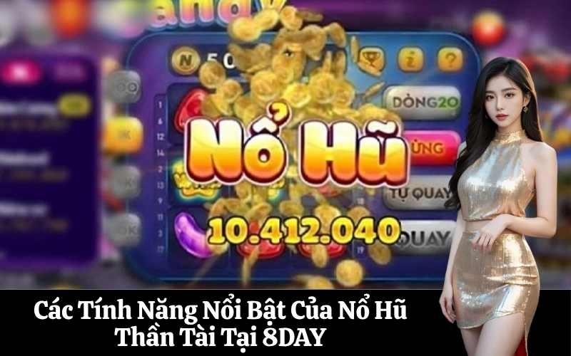 Các Tính Năng Nổi Bật Của Nổ Hũ Thần Tài Tại 8DAY
