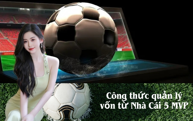 Công thức quản lý vốn từ Nhà Cái 5 MVP