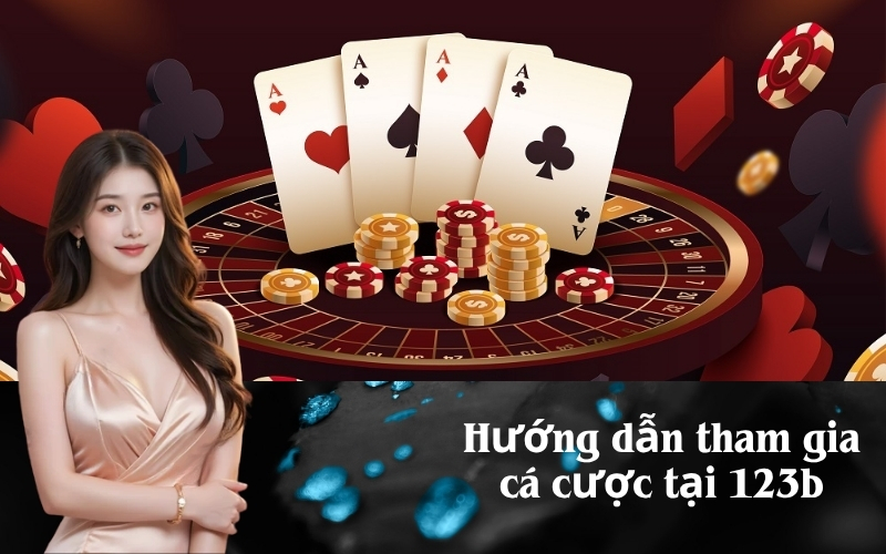 Hướng dẫn tham gia cá cược tại 123b