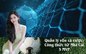Quản lý vốn cá cược: Công thức từ Nhà Cái 5 MVP
