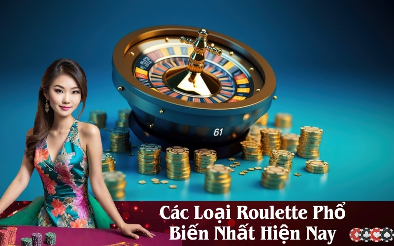 Các Loại Roulette Phổ Biến Nhất Hiện Nay