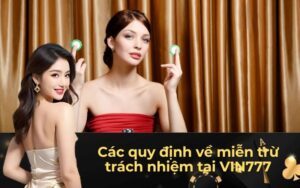 Các quy định về miễn trừ trách nhiệm tại VIN777