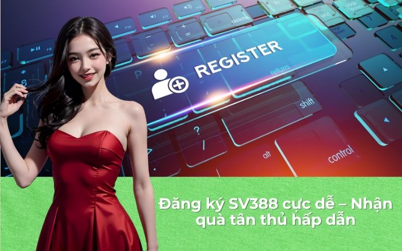 Đăng ký SV388 cực dễ – Nhận quà tân thủ hấp dẫn