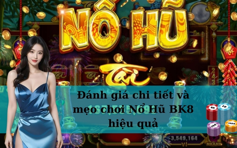 Đánh giá chi tiết và mẹo chơi Nổ Hũ BK8 hiệu quả