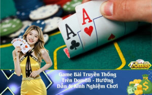 Game Bài Truyền Thống Trên Dom88 - Hướng Dẫn & Kinh Nghiệm Chơi