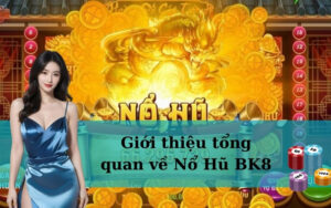 Giới thiệu tổng quan về Nổ Hũ BK8