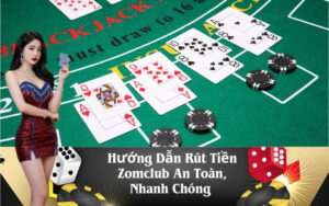 Hướng Dẫn Rút Tiền Zomclub An Toàn, Nhanh Chóng
