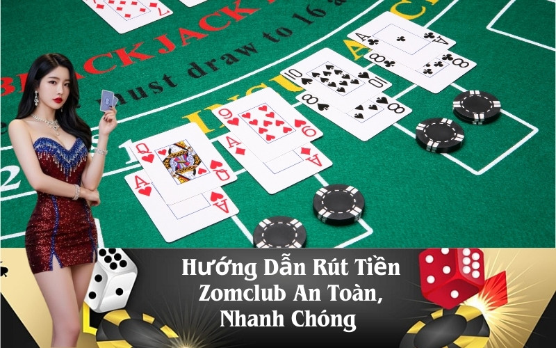 Hướng Dẫn Rút Tiền Zomclub An Toàn, Nhanh Chóng