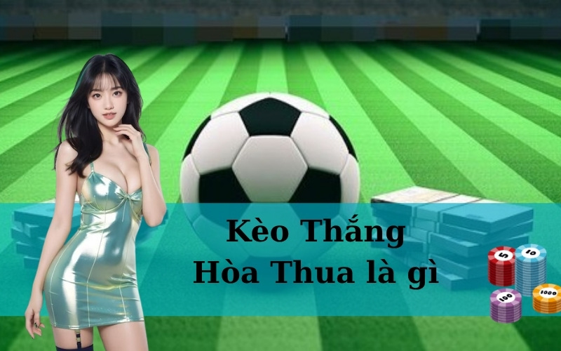 Kèo Thắng Hòa Thua là gì