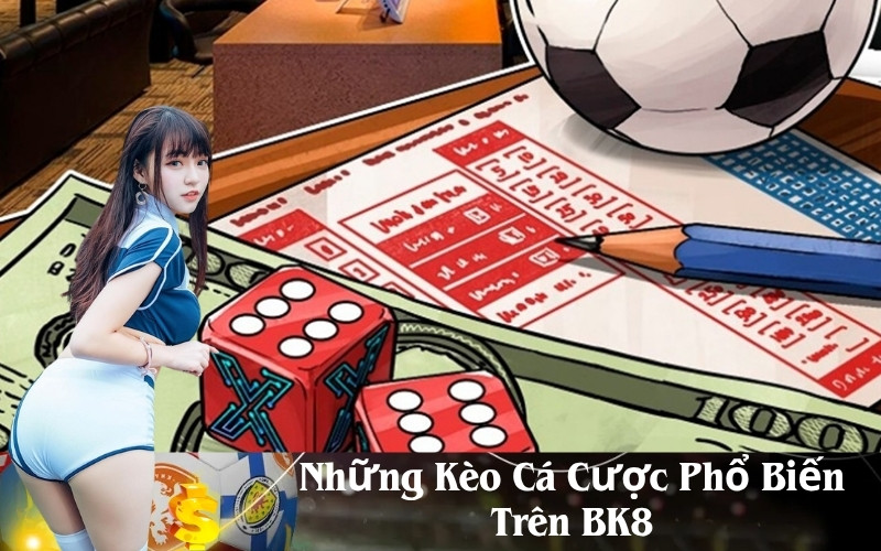 Những Kèo Cá Cược Phổ Biến Trên BK8