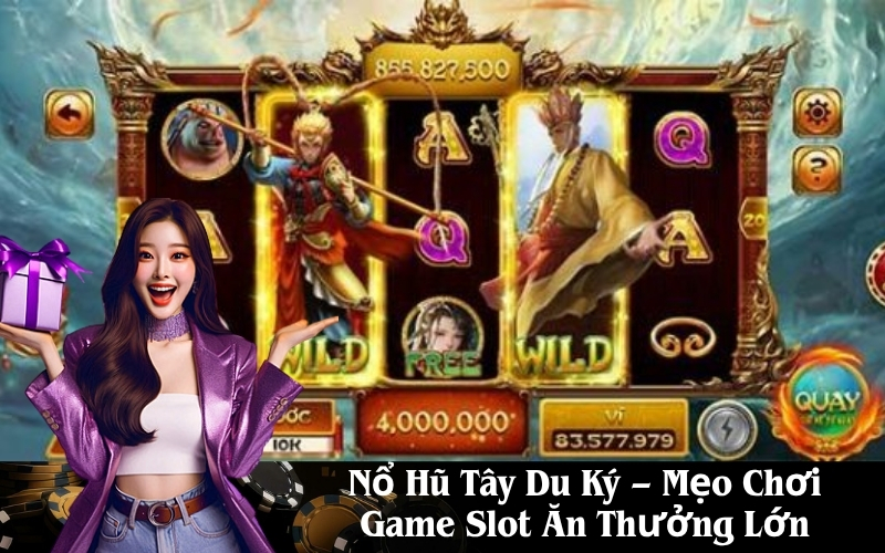 Nổ Hũ Tây Du Ký – Mẹo Chơi Game Slot Ăn Thưởng Lớn