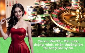 Tài xỉu Win79 – Đặt cược thông minh, nhận thưởng lớn tại sòng bài uy tín