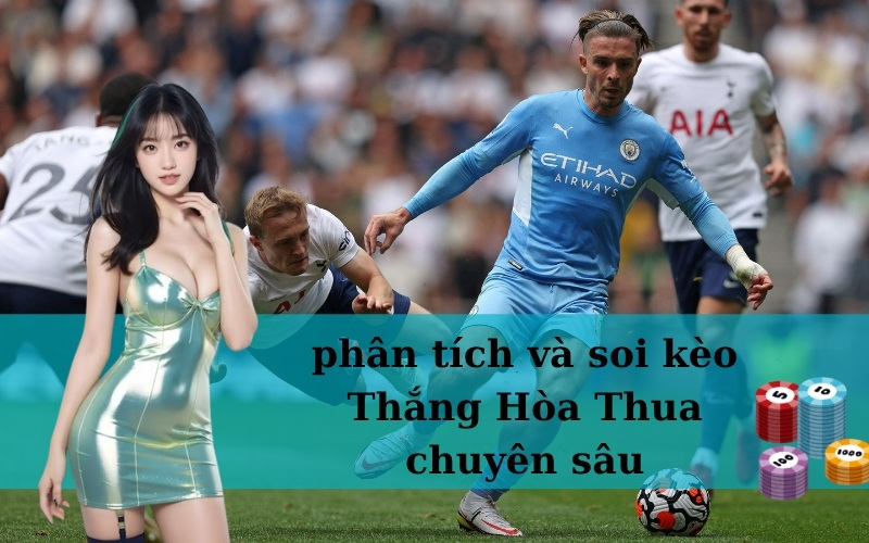 phân tích và soi kèo Thắng Hòa Thua chuyên sâu