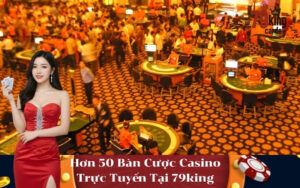 Hơn 50 Bàn Cược Casino Trực Tuyến Tại 79king