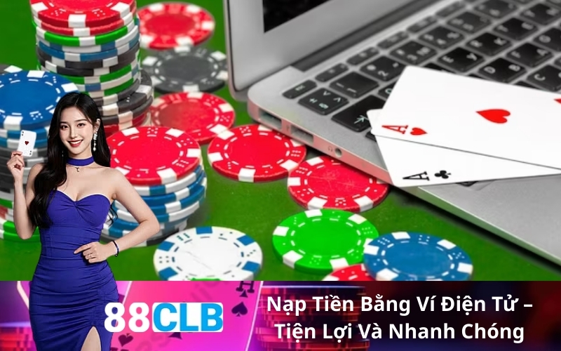 Nạp Tiền Bằng Ví Điện Tử – Tiện Lợi Và Nhanh Chóng
