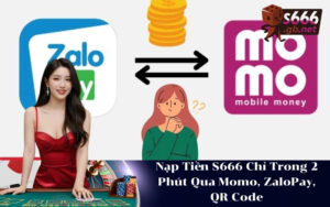 Nạp Tiền S666 Chỉ Trong 2 Phút Qua Momo, ZaloPay, QR Code