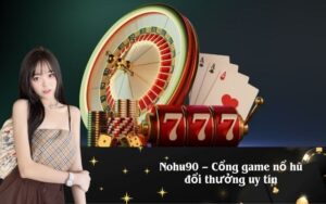 Nohu90 – Cổng game nổ hũ đổi thưởng uy tín