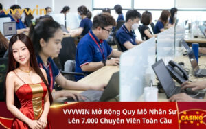 VVVWIN Mở Rộng Quy Mô Nhân Sự Lên 7.000 Chuyên Viên Toàn Cầu