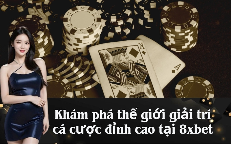 Khám phá thế giới giải trí cá cược đỉnh cao tại 8xbet