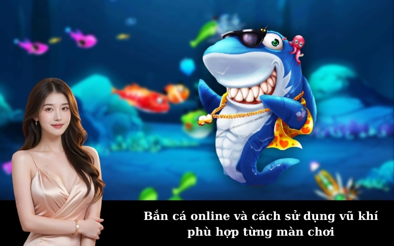Bắn cá online và cách sử dụng vũ khí phù hợp từng màn chơi
